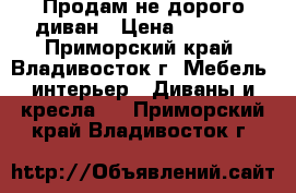 Продам не дорого диван › Цена ­ 3 500 - Приморский край, Владивосток г. Мебель, интерьер » Диваны и кресла   . Приморский край,Владивосток г.